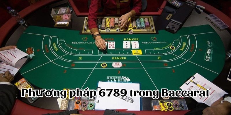 Phương Pháp 6789 Trong Baccarat Là Gì? Ưu Điểm Khi Áp Dụng