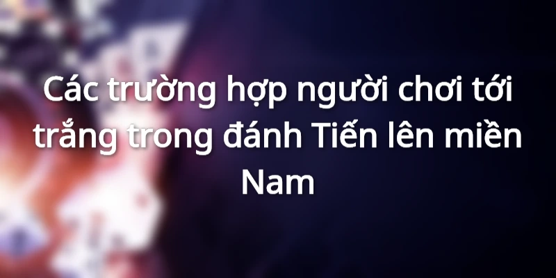 6 đôi có tới trắng không? Luật tới trắng trong bài Tiến Lên